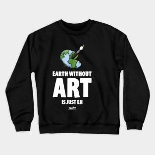 The Earth Without Art Is Just Eh Funny Art Teacher Crewneck Sweatshirt